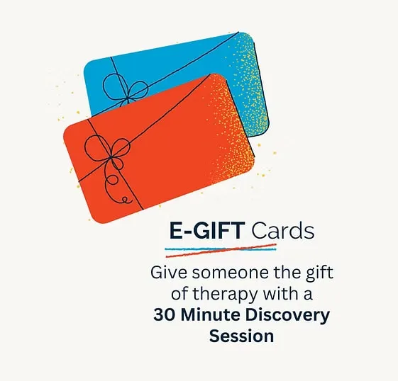 E-gift cards. Give someone the gift of therapy with a 30 Minute Discovery Session